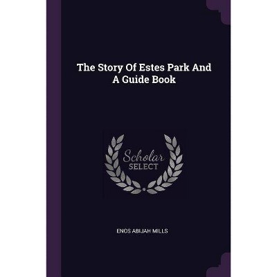 The Story of Estes Park and a Guide Book - by  Enos Abijah Mills (Paperback)