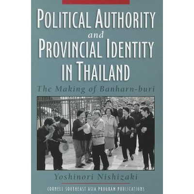 Political Authority and Provincial Identity in Thailand - by  Yoshinori Nishizaki (Paperback)