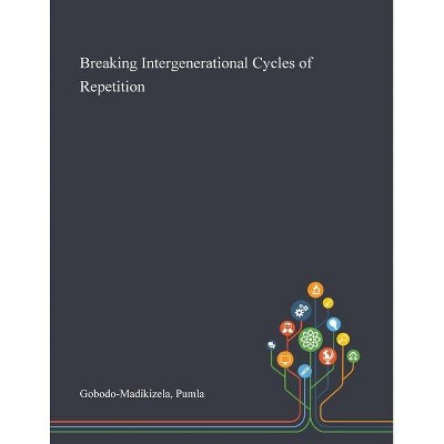 Breaking Intergenerational Cycles of Repetition - by  Pumla Gobodo-Madikizela (Paperback)