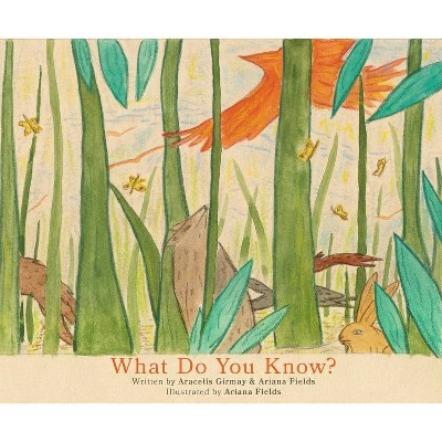 What Do You Know? - by  Aracelis Girmay & Ariana Fields (Hardcover)