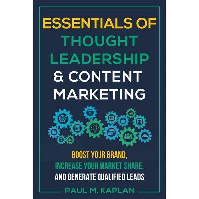 Essentials of Thought Leadership and Content Marketing - by  Paul M Kaplan (Paperback)