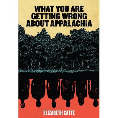 What You Are Getting Wrong about Appalachia - by  Elizabeth Catte (Paperback)