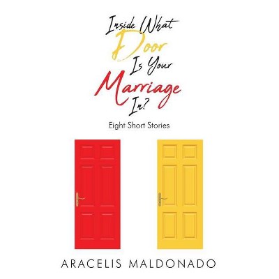 Inside What Door Is Your Marriage In? - by  Aracelis Maldonado (Paperback)