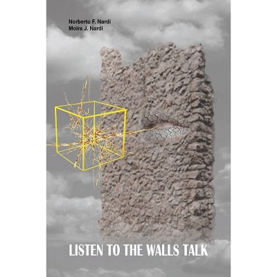 Listen to the Walls Talk - by  Norberto F Nardi & Moira F Nardi (Paperback)