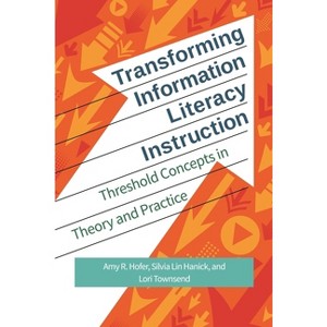 Transforming Information Literacy Instruction - by  Amy Hofer & Silvia Lin Hanick & Lori Townsend (Paperback) - 1 of 1