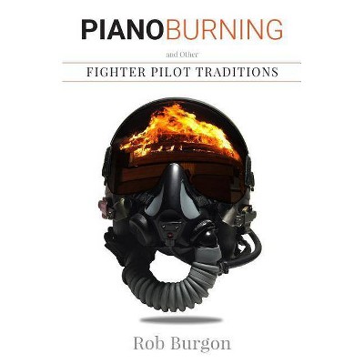 Piano Burning and Other Fighter Pilot Traditions - by  Rob Burgon (Paperback)