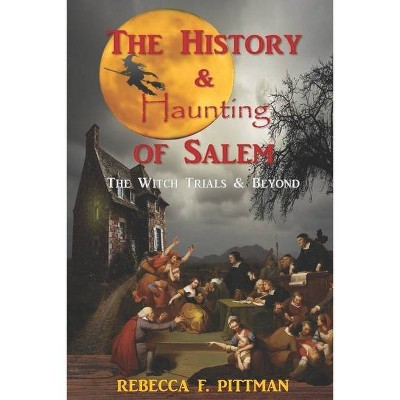 The History and Haunting of Salem - by  Rebecca F Pittman (Paperback)