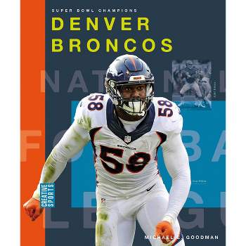 Denver Broncos - (Creative Sports: Super Bowl Champions) by  Michael E Goodman (Paperback)