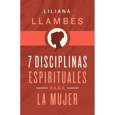 7 Disciplinas Espirituales Para La Mujer - by  Liliana Llambés (Paperback)