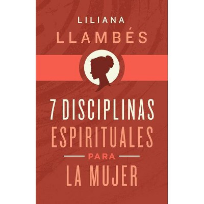 7 Disciplinas Espirituales Para La Mujer - by  Liliana Llambés (Paperback)