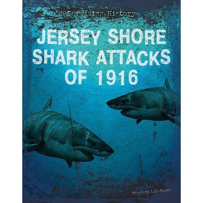 Jersey Shore Shark Attacks of 1916 - (Surviving History) by  Virginia Loh-Hagan (Paperback)