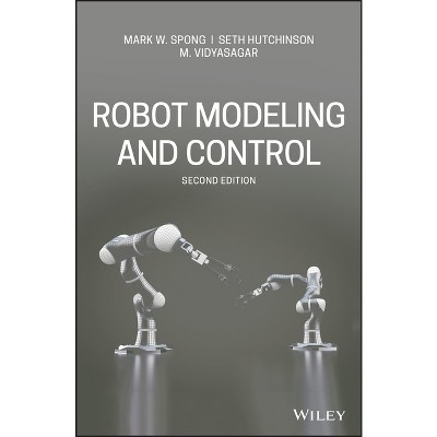 Robot Modeling and Control - 2nd Edition by  Mark W Spong & Seth Hutchinson & M Vidyasagar (Hardcover)