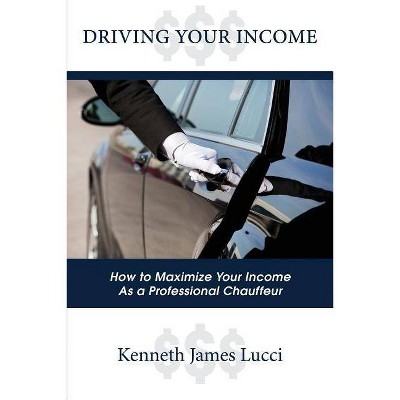 Driving Your Income - by  Kenneth James Lucci (Paperback)