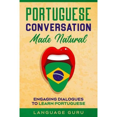 Portuguese Conversation Made Natural - by  Language Guru (Paperback)