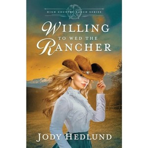 Willing to Wed the Rancher - (High Country Ranch) by  Jody Hedlund (Paperback) - 1 of 1