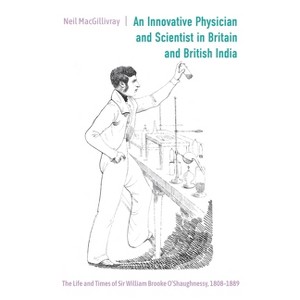 An Innovative Physician and Scientist in Britain and British India - (Worlds of the East India Company) by  Neil Macgillivray (Hardcover) - 1 of 1