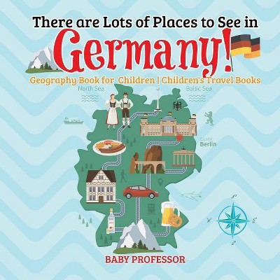 There are Lots of Places to See in Germany! Geography Book for Children - Children's Travel Books - by  Baby Professor (Paperback)