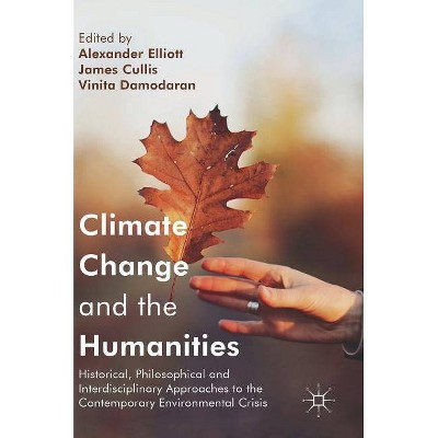 Climate Change and the Humanities - by  Alexander Elliott & James Cullis & Vinita Damodaran (Hardcover)