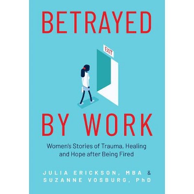 Betrayed by Work - by  Julia Erickson & Suzanne Vosburg (Paperback)