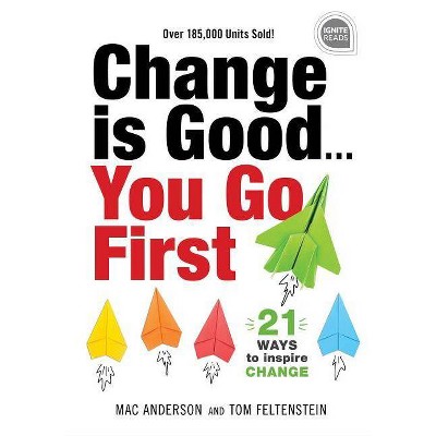 Change Is Good... You Go First - (Ignite Reads) 2nd Edition by  Tom Feltenstein & Mac Anderson (Hardcover)