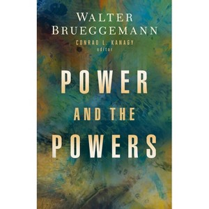 Power and the Powers - by  Walter Brueggemann & Conrad L Kanagy (Paperback) - 1 of 1
