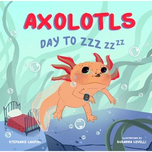 Axolotls: Day to Zzz - by  Stephanie Campisi (Board Book) - 1 of 1