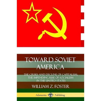 Toward Soviet America - by  William Z Foster (Paperback)