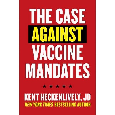 Case Against Vaccine Mandates - by  Kent Heckenlively (Paperback)