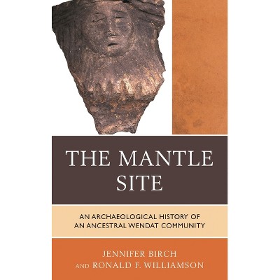 Mantle Site - (Issues in Eastern Woodlands Archaeology) by  Jennifer Birch & Ronald F Williamson (Hardcover)