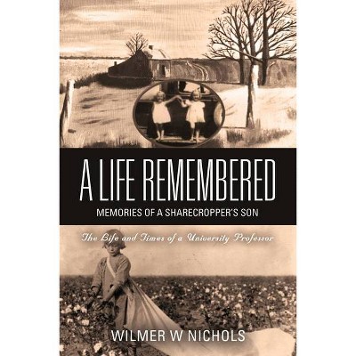 A Life Remembered - by  Wilmer W Nichols (Paperback)