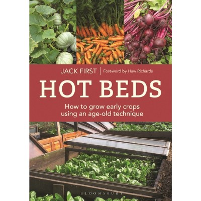 Hot Beds: How to Grow Early Crops Using an Age-Old Technique - 2nd Edition by  Jack First (Paperback)