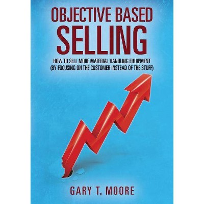 Objective Based Selling - by  Gary T Moore (Paperback)