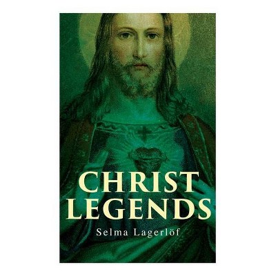 Christ Legends - by  Selma Lagerlöf & Velma Swanston Howard (Paperback)