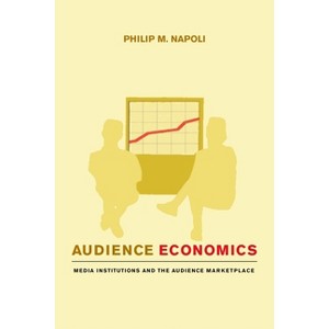 Audience Economics - by  Philip M Napoli (Paperback) - 1 of 1