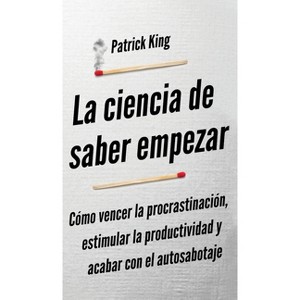 La ciencia de saber empezar - by  Patrick King (Hardcover) - 1 of 1