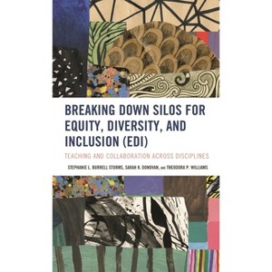 Breaking Down Silos for Equity, Diversity, and Inclusion (EDI) - by  Stephanie L Burrell Storms & Sarah K Donovan & Theodora P Williams (Hardcover) - 1 of 1