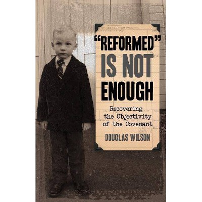 "Reformed" Is Not Enough - by  Douglas Wilson (Paperback)