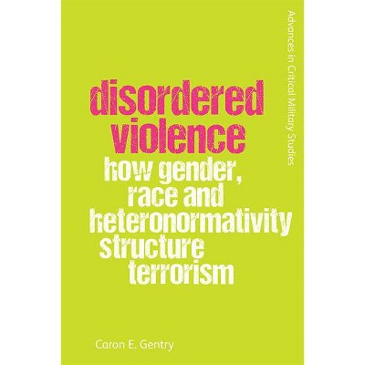 Disordered Violence - (Advances in Critical Military Studies) by  Caron Gentry (Hardcover)