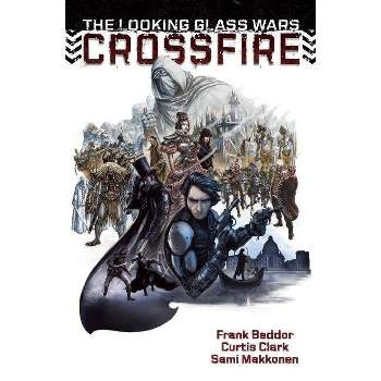 The Looking Glass Wars: Crossfire - by  Frank Beddor & Curtis Clark (Paperback)