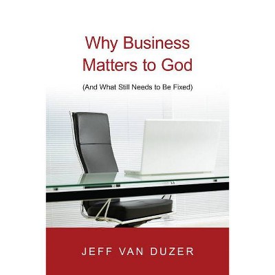 Why Business Matters to God - by  Jeff Van Duzer (Paperback)