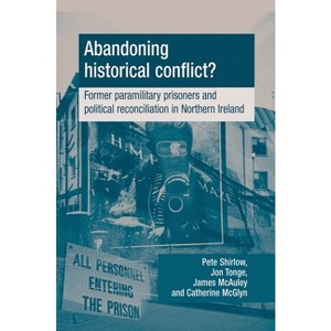 Abandoning Historical Conflict? - by  Peter Shirlow & Jon Tonge & James McAuley & Catherine McGlynn (Paperback) - 1 of 1