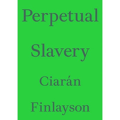 Perpetual Slavery - (Critic's Essay) by  Ciarán Finlayson (Paperback)