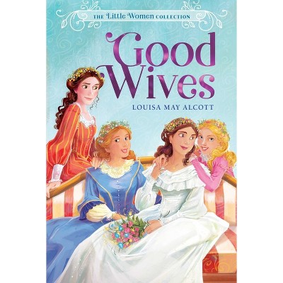 Good Wives - (The Little Women Collection) by  Louisa May Alcott (Hardcover)