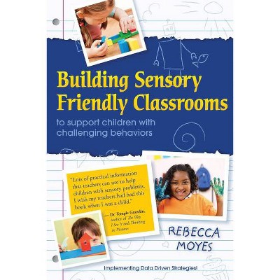 Building Sensory Friendly Classrooms to Support Children with Challenging Behaviors - by  Rebecca A Moyes (Paperback)