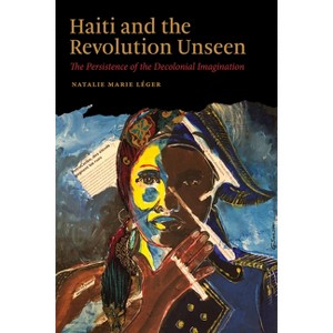 Haiti and the Revolution Unseen - (Black Lives and Liberation) by Natalie Marie Léger - 1 of 1