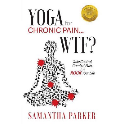 Yoga for Chronic Pain ... WTF? - by  Samantha Parker (Paperback)