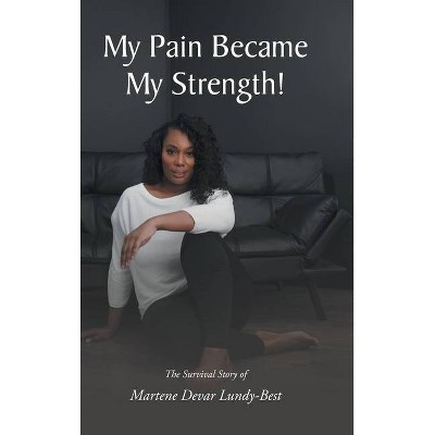 My Pain Became My Strength! - by  Martene Devar Lundy-Best (Hardcover)