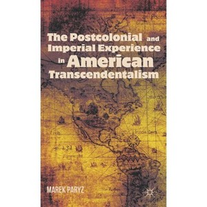 The Postcolonial and Imperial Experience in American Transcendentalism - by  M Paryz (Hardcover) - 1 of 1