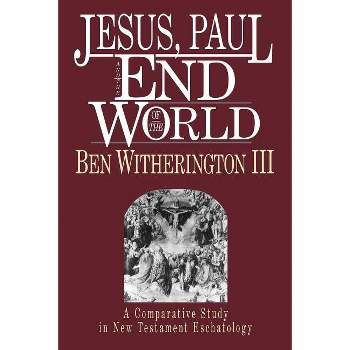 Jesus, Paul and the End of the World - by  Ben Witherington III (Paperback)