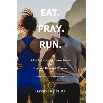 Eat. Pray. Run. - by  David Trofort (Paperback)